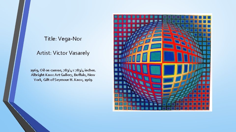 Title: Vega-Nor Artist: Victor Vasarely 1969, Oil on canvas, 783/4 x 783/4 inches. Albright-Knox