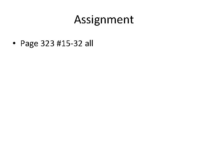 Assignment • Page 323 #15 -32 all 