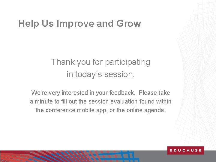 Help Us Improve and Grow Thank you for participating in today’s session. We’re very