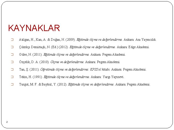 KAYNAKLAR 2 � Atılgan, H. , Kan, A. & Doğan, N. (2009). Eğitimde ölçme