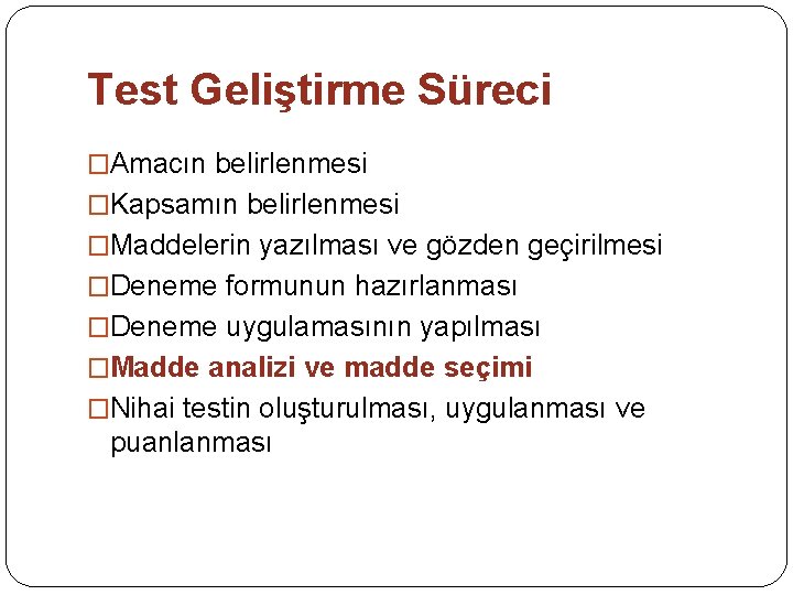 Test Geliştirme Süreci �Amacın belirlenmesi �Kapsamın belirlenmesi �Maddelerin yazılması ve gözden geçirilmesi �Deneme formunun
