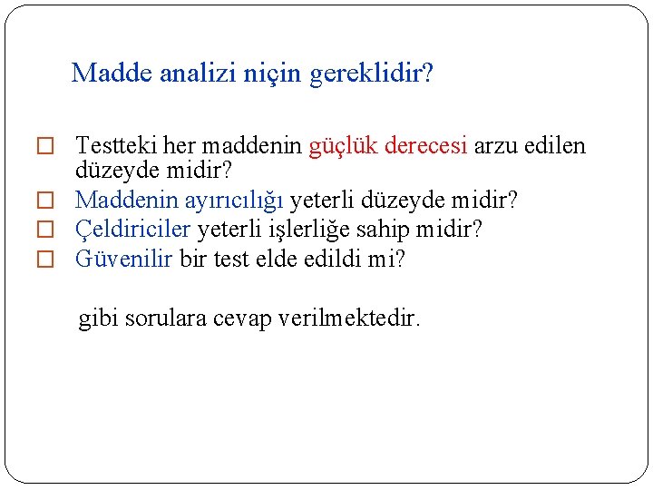 Madde analizi niçin gereklidir? � Testteki her maddenin güçlük derecesi arzu edilen düzeyde midir?