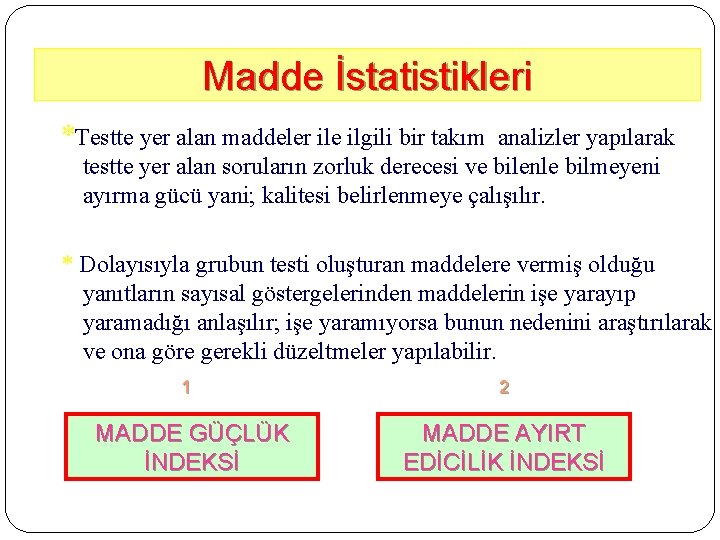 Madde İstatistikleri *Testte yer alan maddeler ile ilgili bir takım analizler yapılarak testte yer