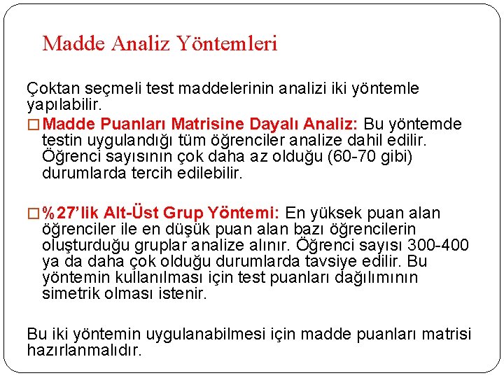 Madde Analiz Yöntemleri Çoktan seçmeli test maddelerinin analizi iki yöntemle yapılabilir. � Madde Puanları