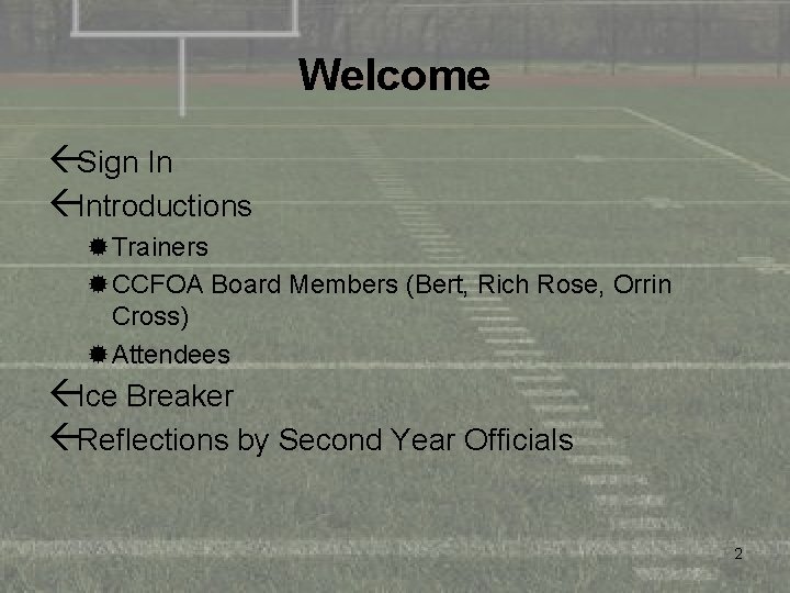 Welcome ßSign In ßIntroductions ®Trainers ®CCFOA Board Members (Bert, Rich Rose, Orrin Cross) ®Attendees