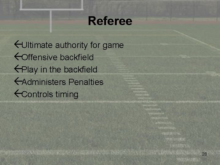 Referee ßUltimate authority for game ßOffensive backfield ßPlay in the backfield ßAdministers Penalties ßControls