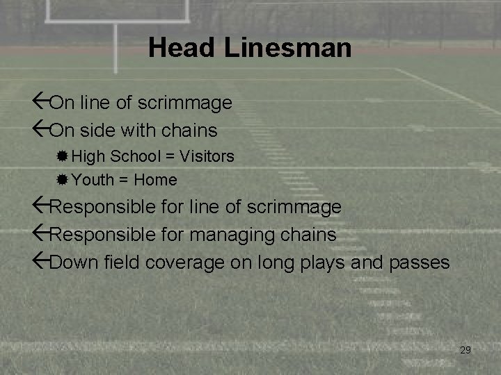 Head Linesman ßOn line of scrimmage ßOn side with chains ®High School = Visitors