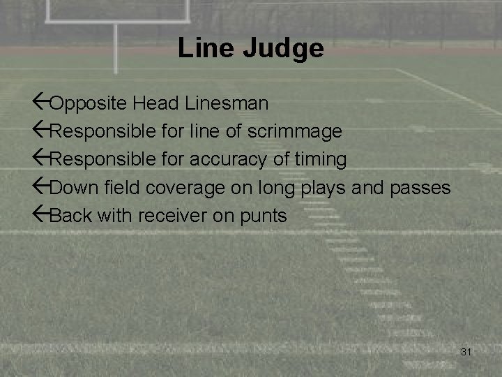 Line Judge ßOpposite Head Linesman ßResponsible for line of scrimmage ßResponsible for accuracy of