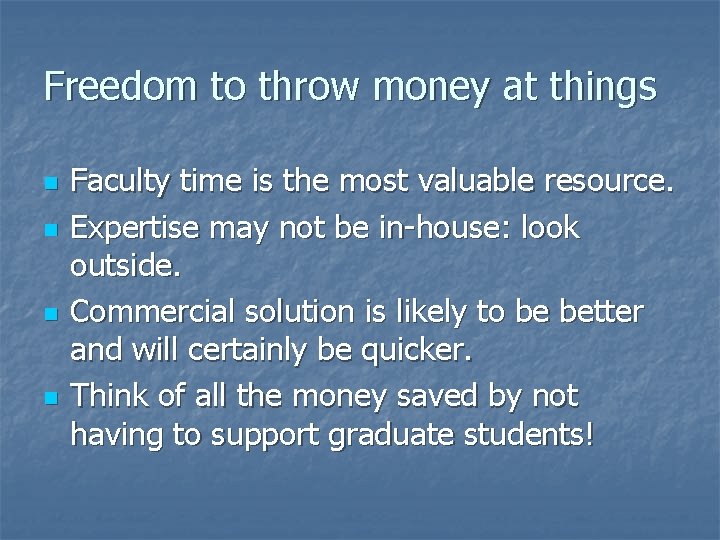 Freedom to throw money at things n n Faculty time is the most valuable