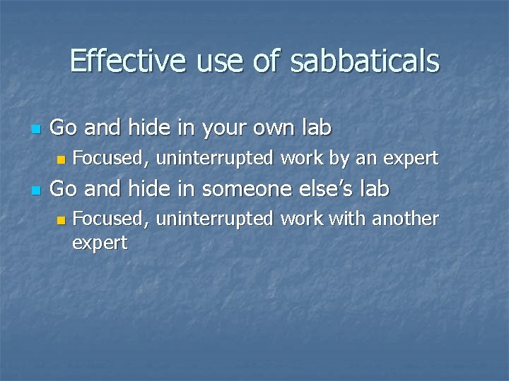 Effective use of sabbaticals n Go and hide in your own lab n n