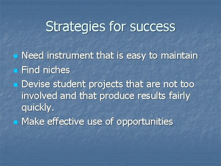 Strategies for success n n Need instrument that is easy to maintain Find niches