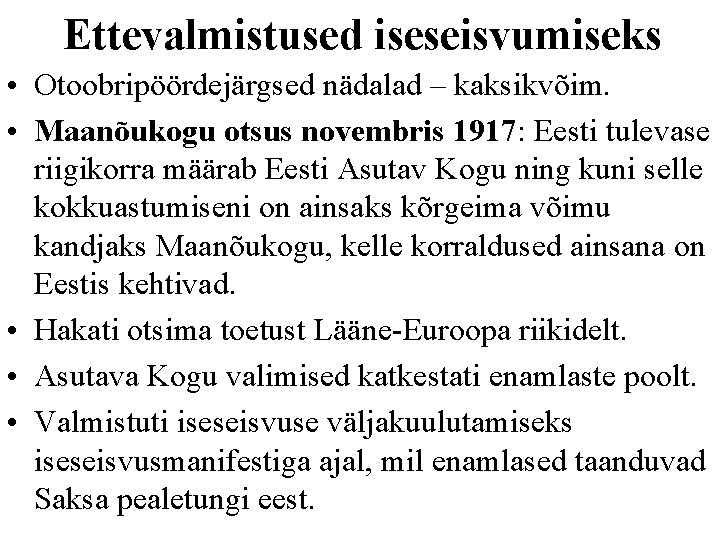 Ettevalmistused iseseisvumiseks • Otoobripöördejärgsed nädalad – kaksikvõim. • Maanõukogu otsus novembris 1917: Eesti tulevase