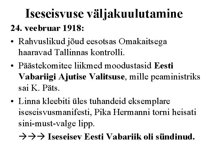 Iseseisvuse väljakuulutamine 24. veebruar 1918: • Rahvuslikud jõud eesotsas Omakaitsega haaravad Tallinnas kontrolli. •