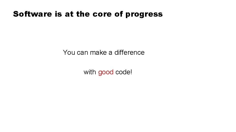 Software is at the core of progressance You can make a difference with good