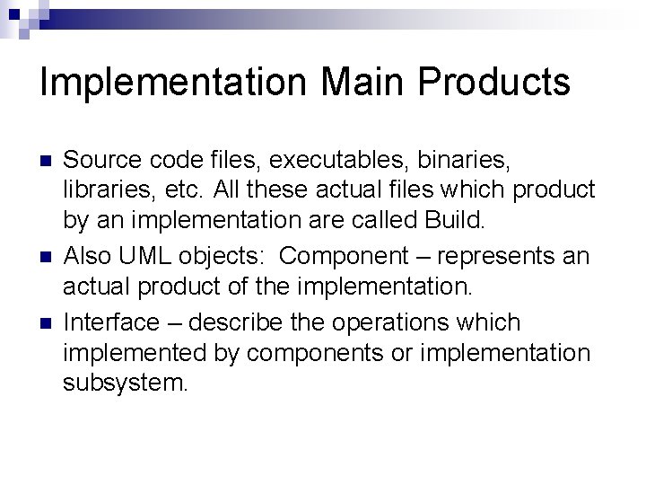 Implementation Main Products n n n Source code files, executables, binaries, libraries, etc. All