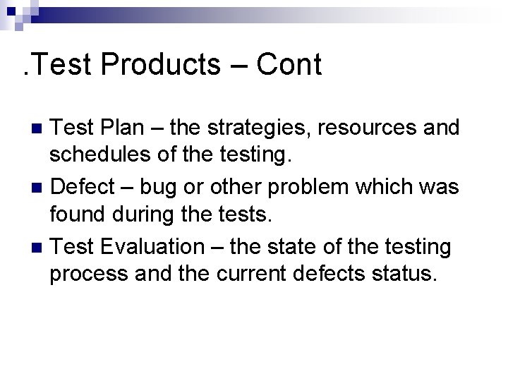 . Test Products – Cont Test Plan – the strategies, resources and schedules of