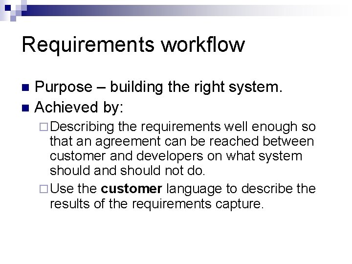 Requirements workflow Purpose – building the right system. n Achieved by: n ¨ Describing