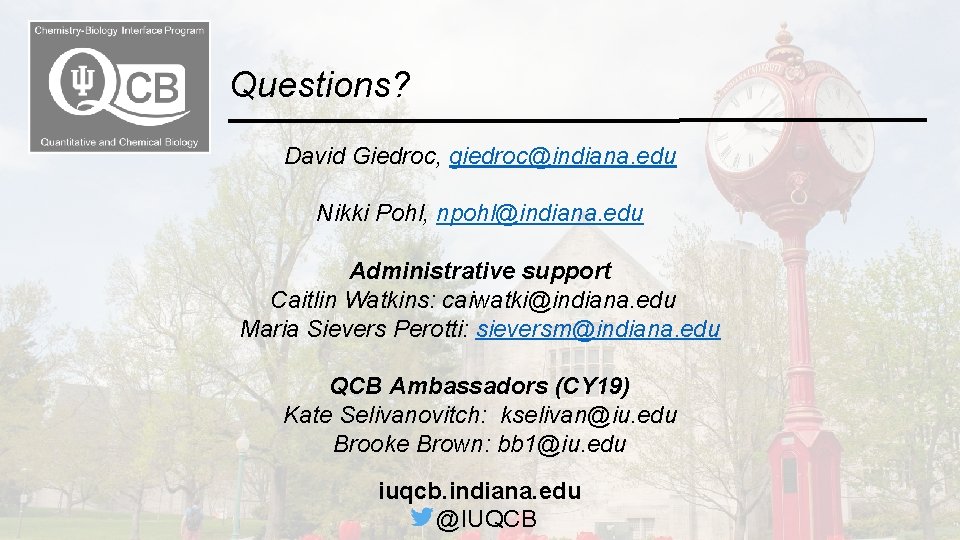 Questions? David Giedroc, giedroc@indiana. edu Nikki Pohl, npohl@indiana. edu Administrative support Caitlin Watkins: caiwatki@indiana.