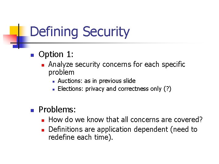 Defining Security n Option 1: n Analyze security concerns for each specific problem n