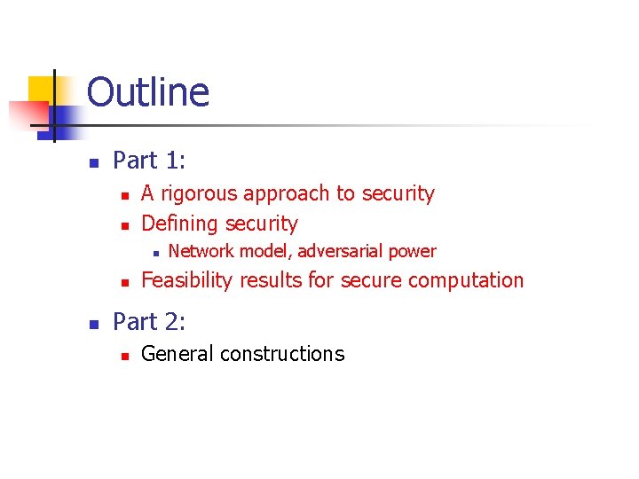 Outline n Part 1: n n A rigorous approach to security Defining security n