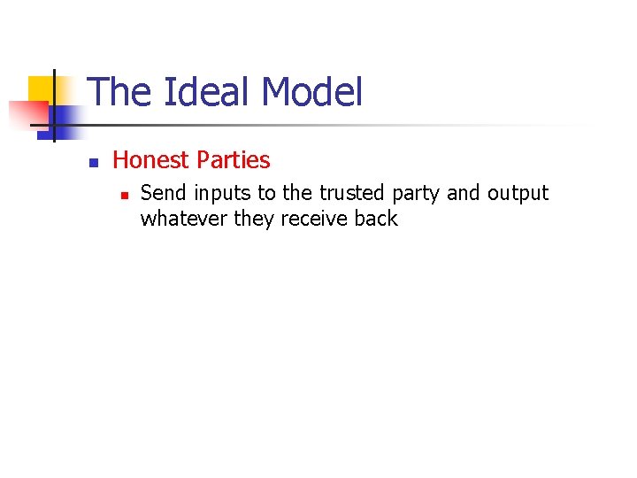 The Ideal Model n Honest Parties n Send inputs to the trusted party and