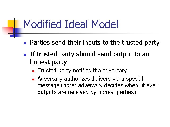 Modified Ideal Model n n Parties send their inputs to the trusted party If