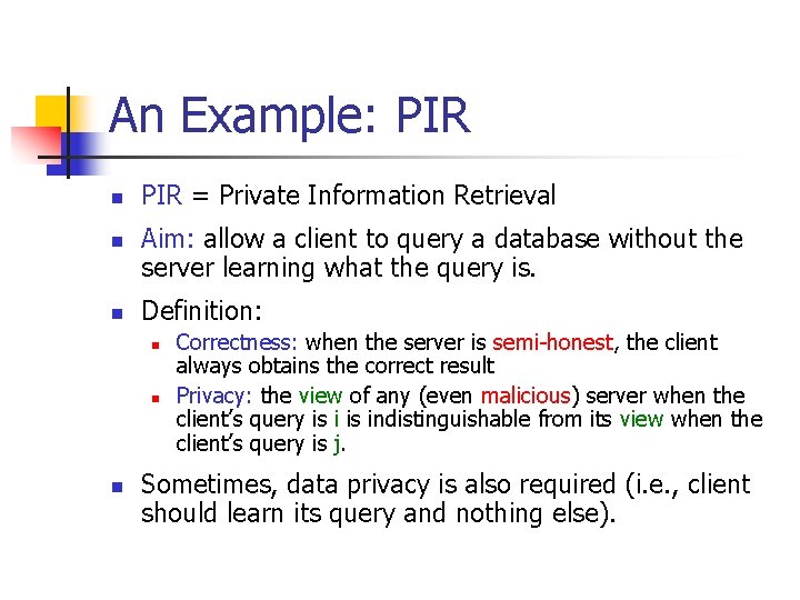 An Example: PIR n n n PIR = Private Information Retrieval Aim: allow a