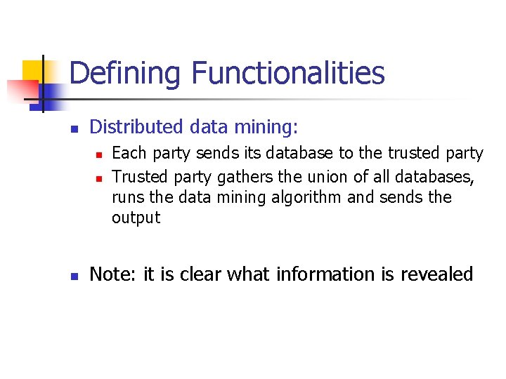 Defining Functionalities n Distributed data mining: n n n Each party sends its database