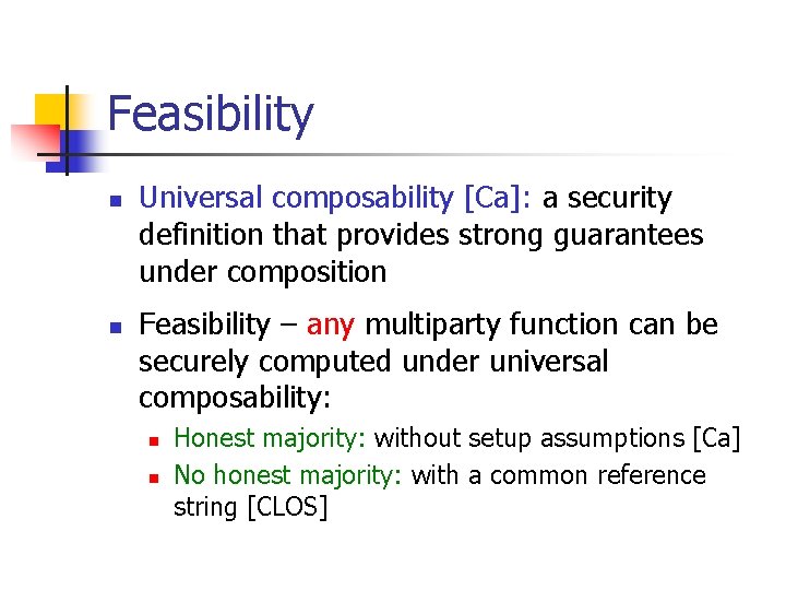 Feasibility n n Universal composability [Ca]: a security definition that provides strong guarantees under