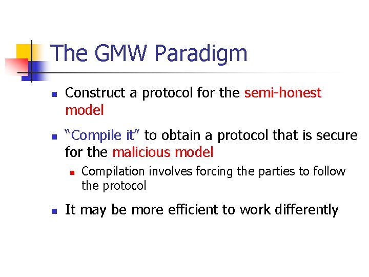 The GMW Paradigm n n Construct a protocol for the semi-honest model “Compile it”