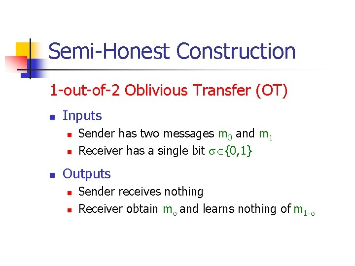 Semi-Honest Construction 1 -out-of-2 Oblivious Transfer (OT) n Inputs n n n Sender has