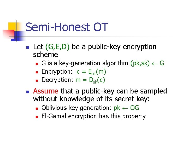 Semi-Honest OT n Let (G, E, D) be a public-key encryption scheme n n