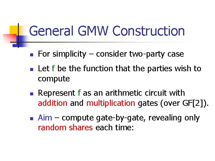 General GMW Construction n n For simplicity – consider two-party case Let f be