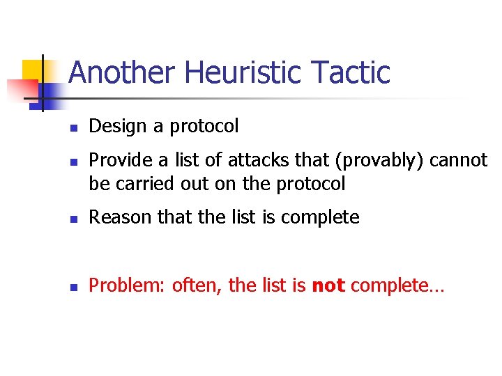 Another Heuristic Tactic n n Design a protocol Provide a list of attacks that