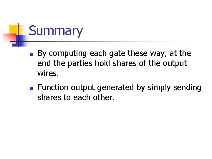 Summary n n By computing each gate these way, at the end the parties