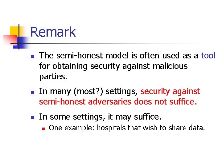 Remark n n n The semi-honest model is often used as a tool for