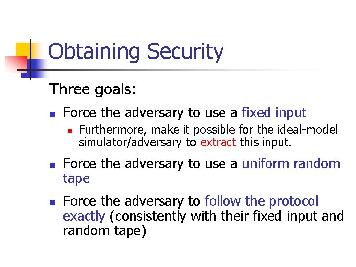 Obtaining Security Three goals: n Force the adversary to use a fixed input n