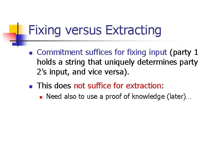 Fixing versus Extracting n n Commitment suffices for fixing input (party 1 holds a