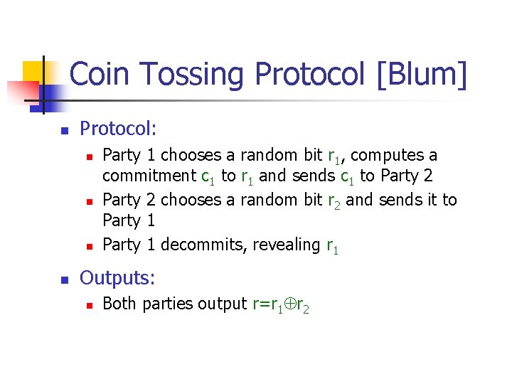 Coin Tossing Protocol [Blum] n Protocol: n n Party 1 chooses a random bit