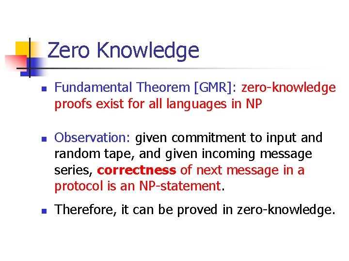 Zero Knowledge n n n Fundamental Theorem [GMR]: zero-knowledge proofs exist for all languages