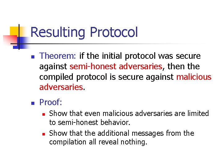 Resulting Protocol n n Theorem: if the initial protocol was secure against semi-honest adversaries,