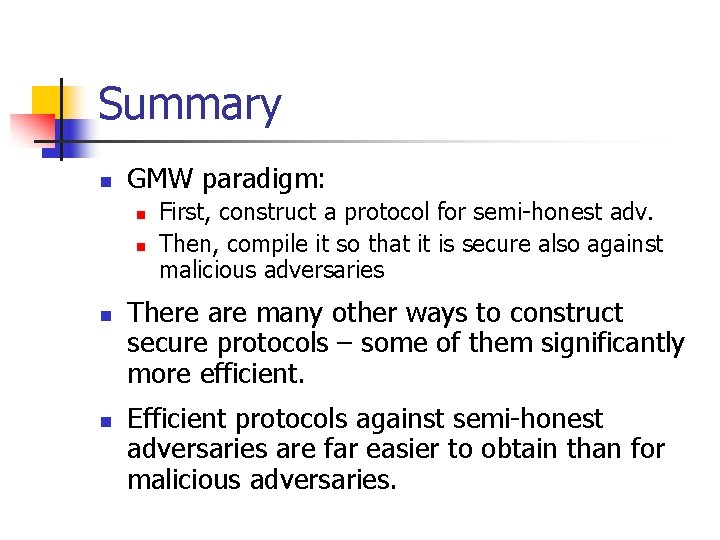 Summary n GMW paradigm: n n First, construct a protocol for semi-honest adv. Then,