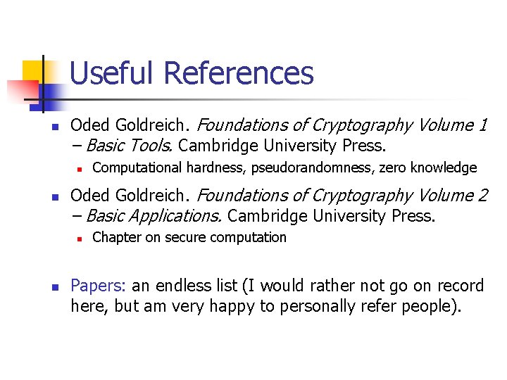 Useful References n Oded Goldreich. Foundations of Cryptography Volume 1 – Basic Tools. Cambridge