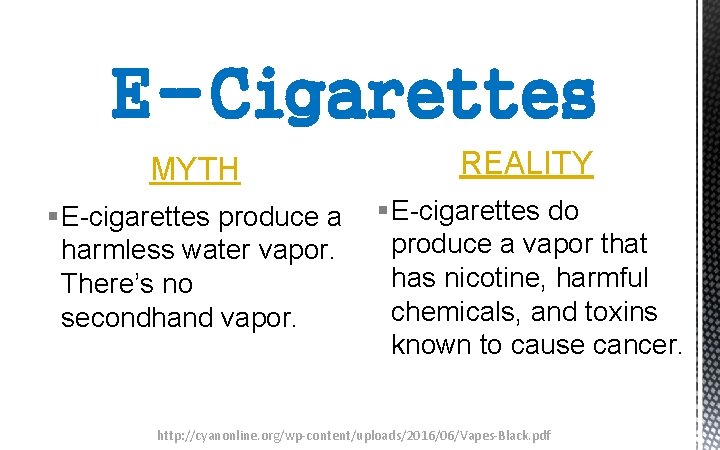 E-Cigarettes MYTH REALITY § E-cigarettes produce a harmless water vapor. There’s no secondhand vapor.