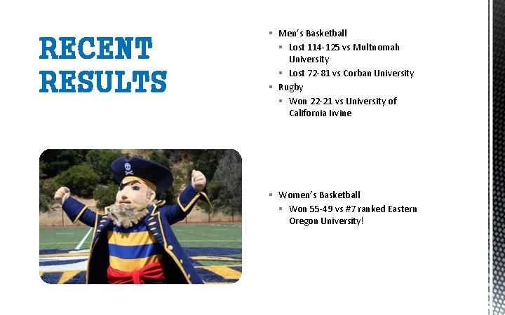 RECENT RESULTS § Men’s Basketball § Lost 114 -125 vs Multnomah University § Lost
