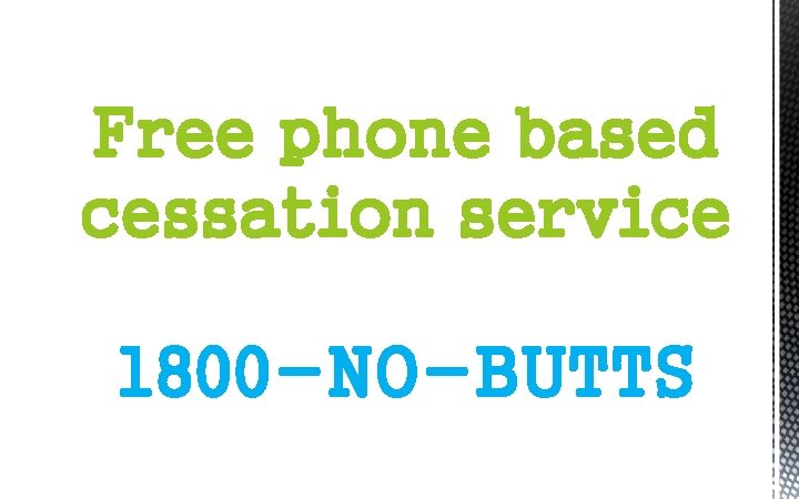 Free phone based cessation service 1800 -NO-BUTTS 