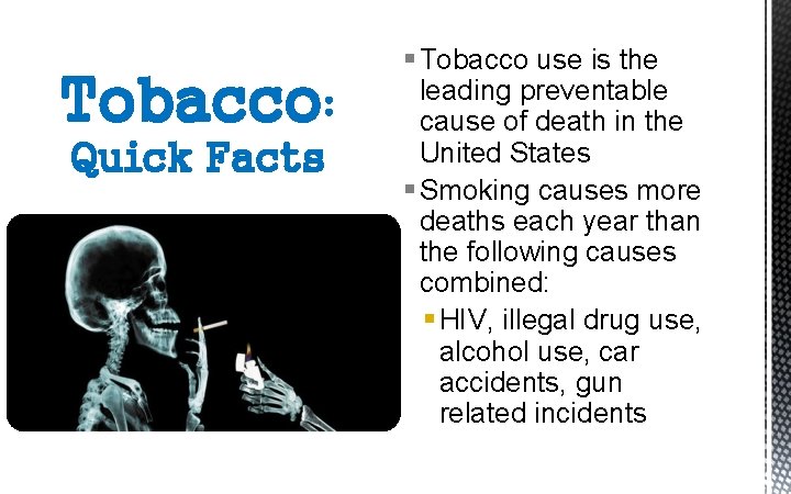 Tobacco: Quick Facts § Tobacco use is the leading preventable cause of death in