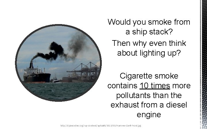 Would you smoke from a ship stack? Then why even think about lighting up?