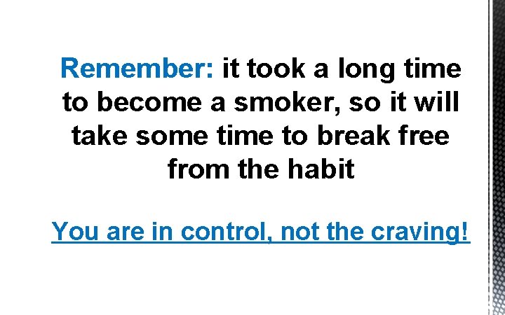 Remember: it took a long time to become a smoker, so it will take