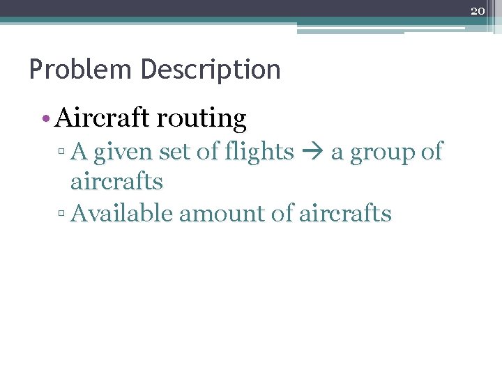20 Problem Description • Aircraft routing ▫ A given set of flights a group